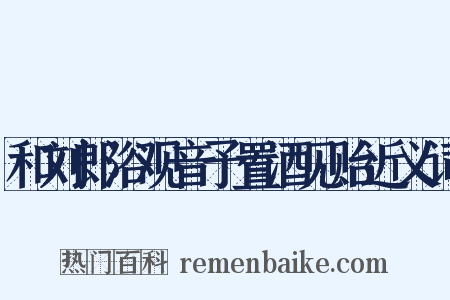 和刘郎浴观音予置酒见贻近义词是什么意思的图片